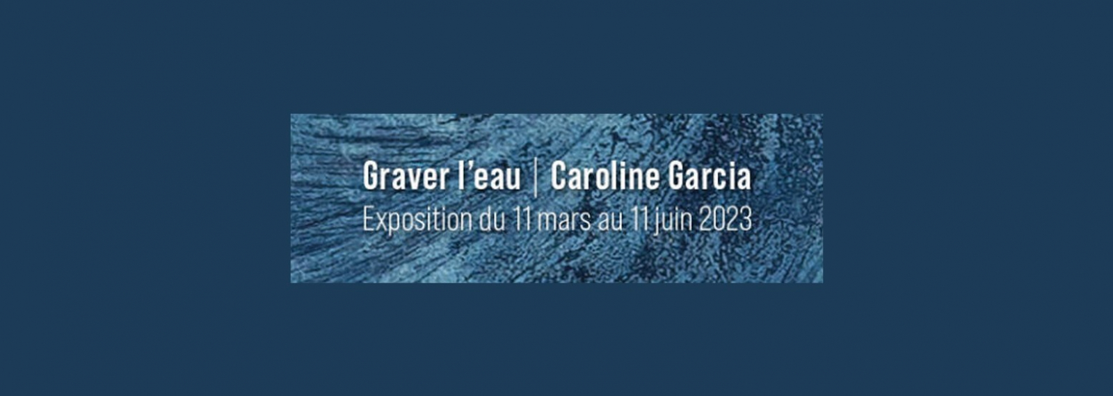 Exhibition: Caroline Garcia - Engraving water